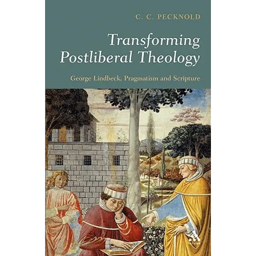 Transforming Postliberal Theology: George Lindbeck, Pragmatism and Scripture - Paperback