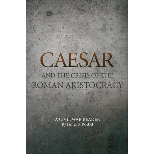 Caesar and the Crisis of the Roman Aristocracy: A Civil War Reader Volume 18 - Paperback