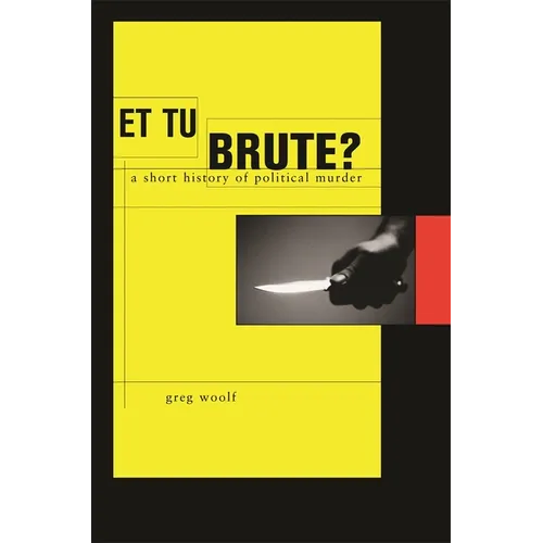 Et Tu, Brute?: A Short History of Political Murder