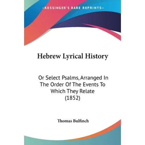 Hebrew Lyrical History: Or Select Psalms, Arranged In The Order Of The Events To Which They Relate (1852) - Paperback