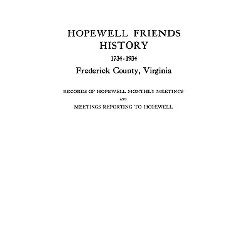 Hopewell Friends History, 1734-1934, Frederick County, Virginia. Records of Hopewell Monthly Meetings and Meetings Reporting to Hopewell. Two Hundred - Paperback