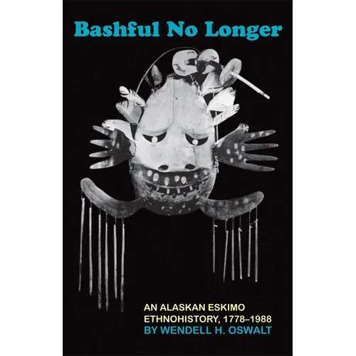Bashful No Longer: An Alaskan Eskimo Ethnohistory, 1778-1988 Volume 199 - Paperback