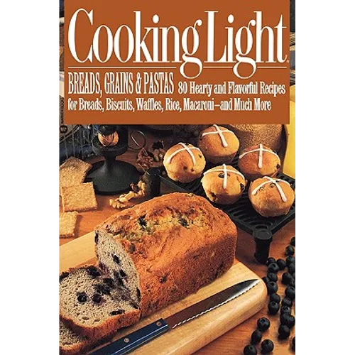 Cooking Light Breads, Grains and Pastas: 80 Hearty and Flavorful Recipes for Breads, Biscuits, Waffles, Rice, Macaroni - And Mutch More - Paperback