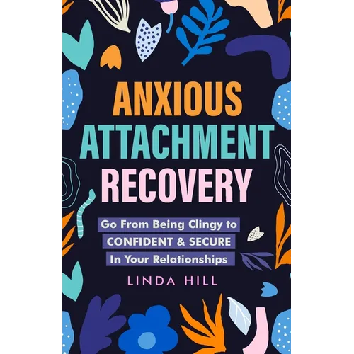 Anxious Attachment Recovery: Go From Being Clingy to Confident & Secure In Your Relationships (Break Free and Recover from Unhealthy Relationships) - Paperback