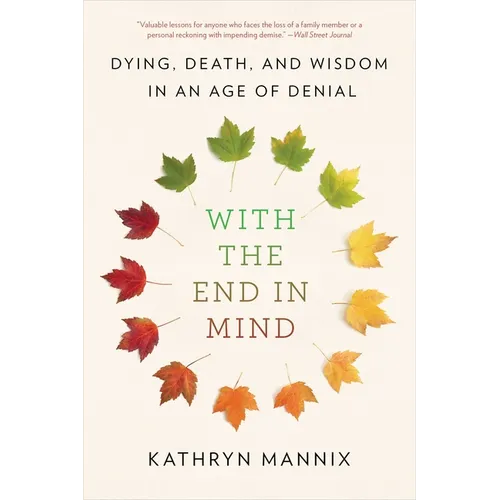 With the End in Mind: Dying, Death, and Wisdom in an Age of Denial - Paperback