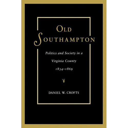 Old Southampton: Politics and Society in a Virginia County, 1834-1869 - Paperback