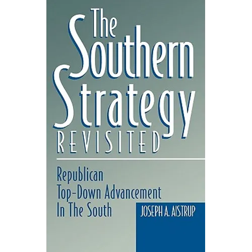 The Southern Strategy Revisited: Republican Top-Down Advancement in the South - Hardcover