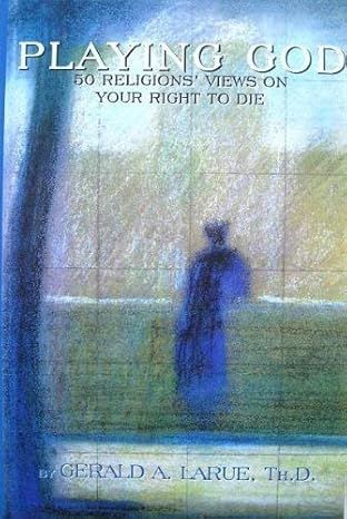 Playing God: 50 Religions Views on Your Right To Die by Gerald Larue- Hardcover – January 1, 1996