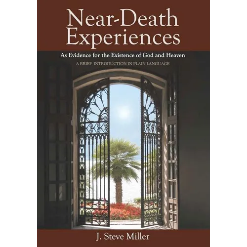 Near-Death Experiences as Evidence for the Existence of God and Heaven: A Brief Introduction in Plain Language - Paperback