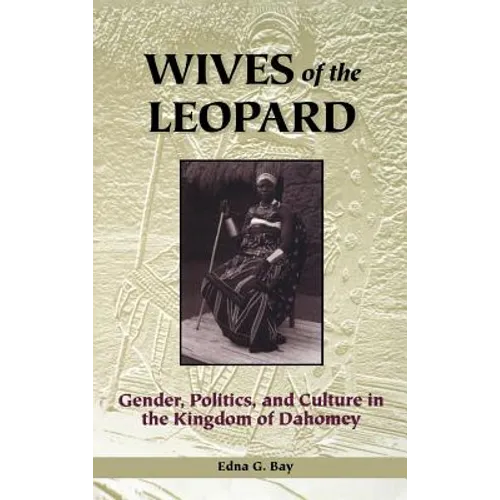 Wives of the Leopard: Gender, Politics, and Culture in the Kingdom of Dahomey - Hardcover