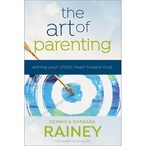 The Art of Parenting: Aiming Your Child's Heart Toward God - Paperback