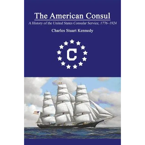 The American Consul: A History of the United States Consular Service 1776-1924. Revised Second Edition