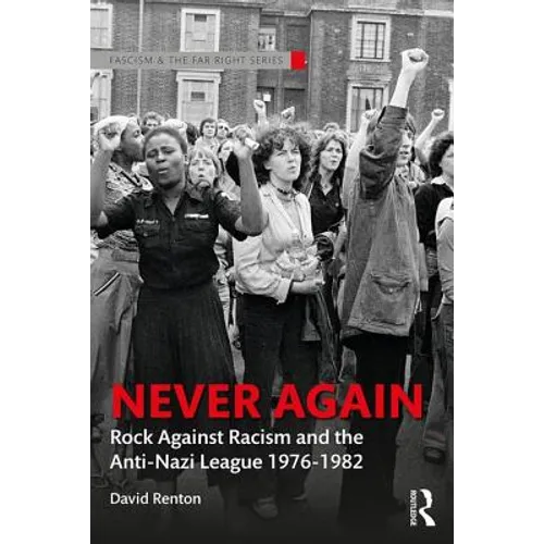 Never Again: Rock Against Racism and the Anti-Nazi League 1976-1982