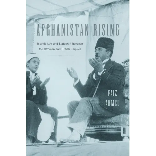 Afghanistan Rising: Islamic Law and Statecraft Between the Ottoman and British Empires