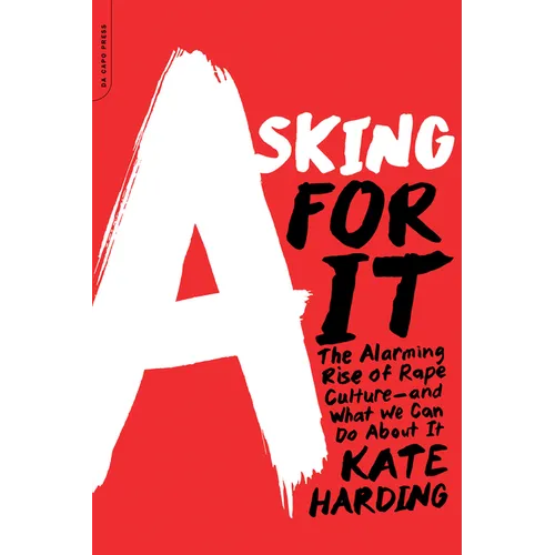 Asking for It: The Alarming Rise of Rape Culture--And What We Can Do about It - Paperback