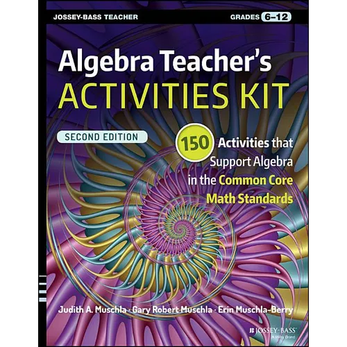 Algebra Teacher's Activities Kit: 150 Activities That Support Algebra in the Common Core Math Standards, Grades 6-12 - Paperback