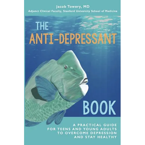 The Anti-Depressant Book: A Practical Guide for Teens and Young Adults to Overcome Depression and Stay Healthy - Paperback