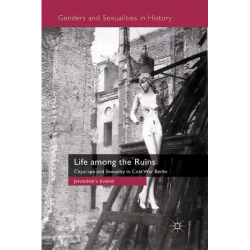 Life Among the Ruins: Cityscape and Sexuality in Cold War Berlin - Paperback