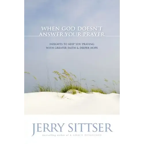When God Doesn't Answer Your Prayer: Insights to Keep You Praying with Greater Faith & Deeper Hope - Paperback
