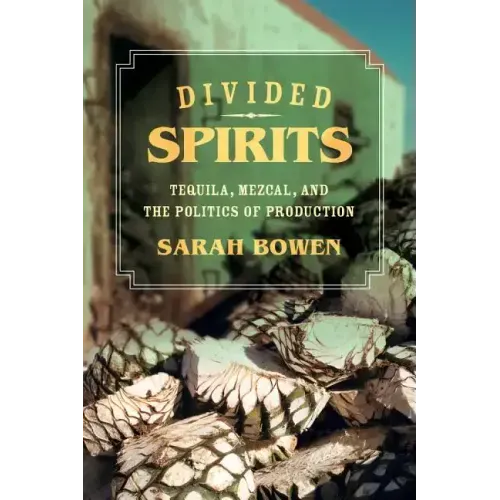 Divided Spirits: Tequila, Mezcal, and the Politics of Production Volume 56 - Paperback