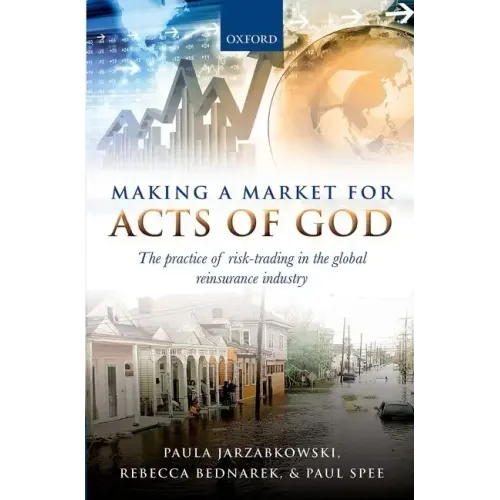 Making a Market for Acts of God: The Practice of Risk Trading in the Global Reinsurance Industry - Hardcover