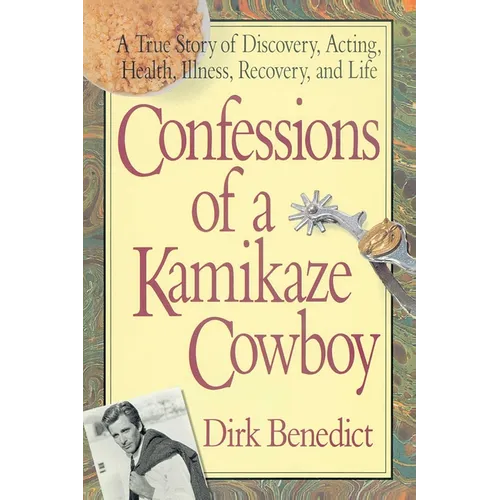 Confessions of a Kamikaze Cowboy: A True Story of Discovery, Acting, Health, Illness, Recovery, and Life - Paperback