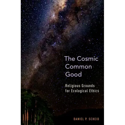 Cosmic Common Good: Religious Grounds for Ecological Ethics - Hardcover