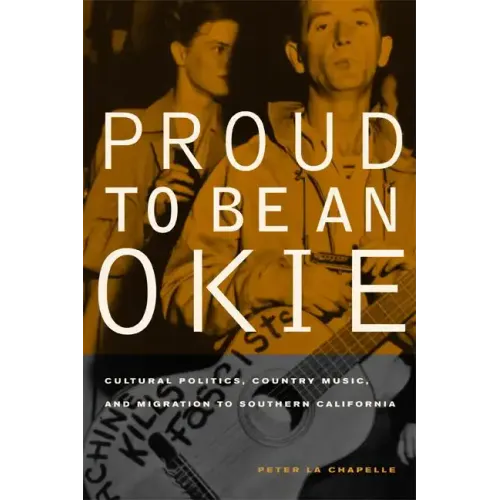 Proud to Be an Okie: Cultural Politics, Country Music, and Migration to Southern California Volume 22 - Paperback