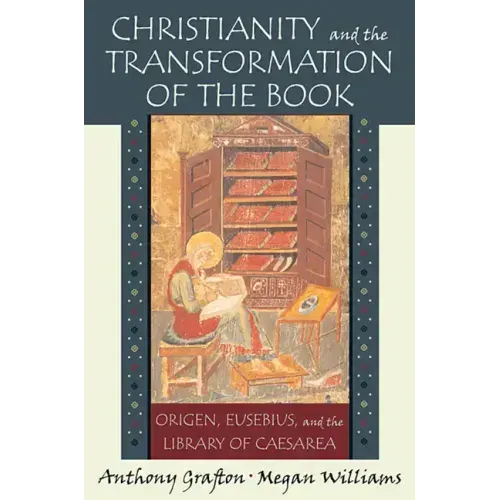 Christianity and the Transformation of the Book: Origen, Eusebius, and the Library of Caesarea - Paperback