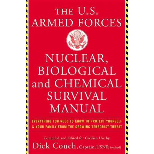 The United States Armed Forces Nuclear, Biological and Chemical Survival Manual: Everything You Need to Know to Protect Yourself and Your Family from - Paperback