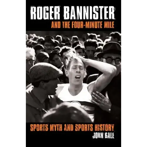 Roger Bannister and the Four-Minute Mile: Sports Myth and Sports History - Paperback