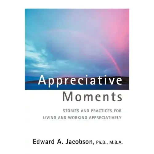Appreciative Moments: Stories and Practices for Living and Working Appreciatively - Hardcover