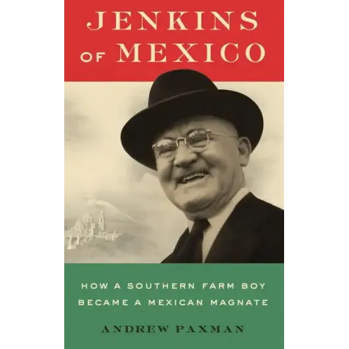 Jenkins of Mexico: How a Southern Farm Boy Became a Mexican Magnate - Hardcover