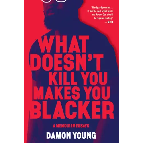 What Doesn't Kill You Makes You Blacker: A Memoir in Essays - Paperback