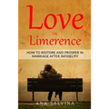 Love VS Limerence: How to Restore and Prosper in Marriage after Infidelity