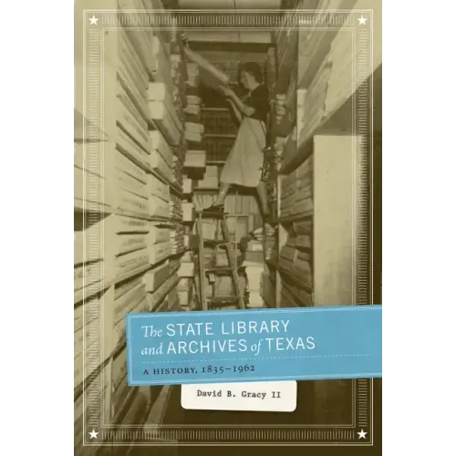 The State Library and Archives of Texas: A History, 1835-1962 - Paperback