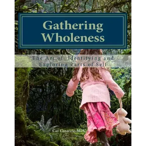 Gathering Wholeness: The Art of Identifying and Exploring Parts of Self - Paperback