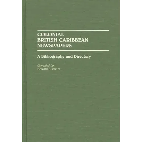Colonial British Caribbean Newspapers: A Bibliography and Directory - Hardcover