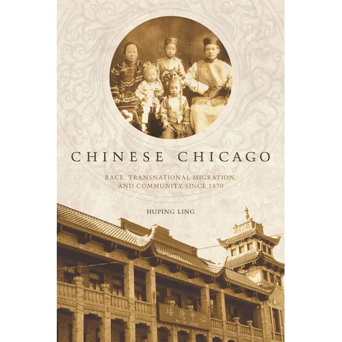 Chinese Chicago: Race, Transnational Migration, and Community Since 1870 - Paperback