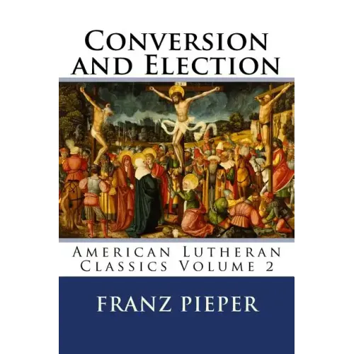 Conversion and Election: A Plea for a United Lutheranism in America - Paperback
