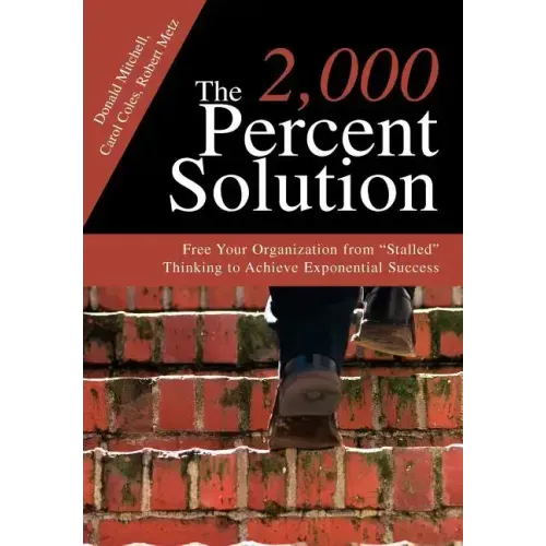 The 2,000 Percent Solution: Free Your Organization from Stalled Thinking to Achieve Exponential Success - Hardcover