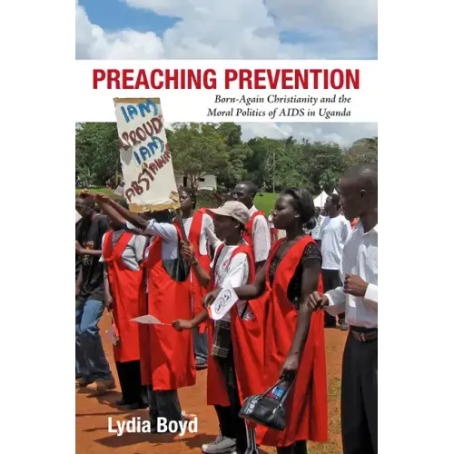 Preaching Prevention: Born-Again Christianity and the Moral Politics of AIDS in Uganda - Hardcover
