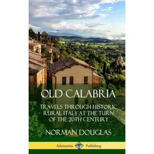Old Calabria: Travels Through Historic Rural Italy at the Turn of the 20th Century (Hardcover) - Hardcover