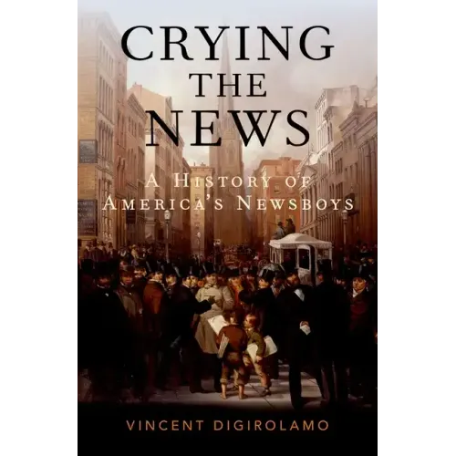 Crying the News: A History of America's Newsboys - Hardcover