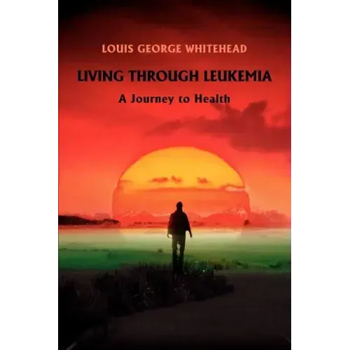 Living Through Leukemia: A Journey to Health - Paperback