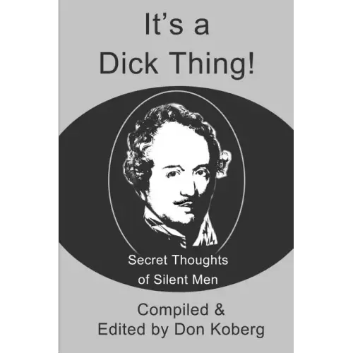 It's a Dick Thing!: Secret Thoughts of Silent Men - Paperback