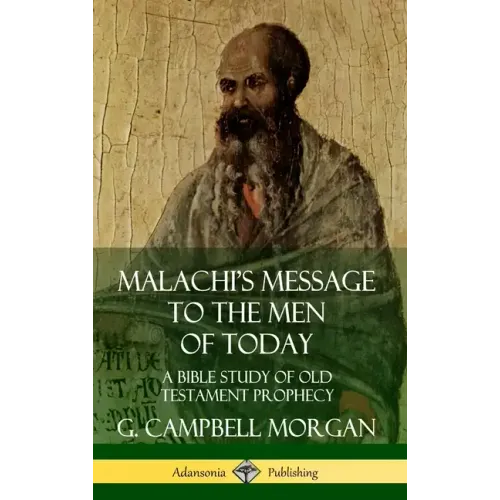 Malachi's Message to the Men of Today: A Bible Study of Old Testament Prophecy (Hardcover) - Hardcover