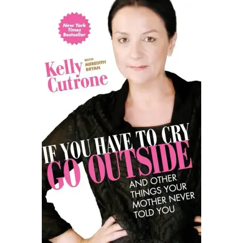 If You Have to Cry, Go Outside: And Other Things Your Mother Never Told You - Paperback
