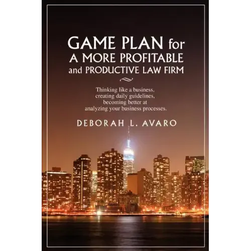Game Plan for a More Profitable and Productive Law Firm: Thinking Like a Business, Creating Daily Guidelines, Becoming Better at Analyzing Your Busine - Paperback