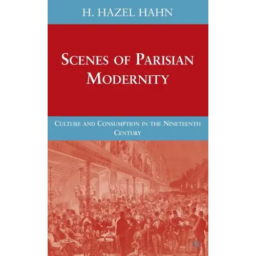 Scenes of Parisian Modernity: Culture and Consumption in the Nineteenth Century - Hardcover